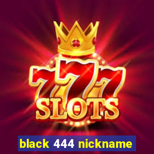 black 444 nickname